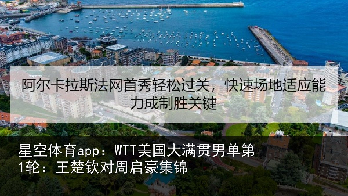 星空体育app:WTT美国相关情况楚钦对周启豪集锦