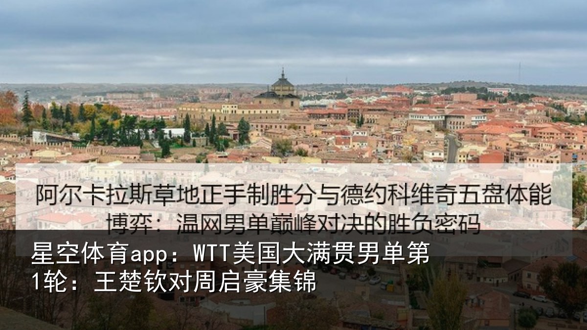 星空体育app：WTT美国大满贯男单第1轮：王楚钦对周启豪集锦